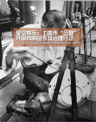 星空娱乐:上虞市“三查”开展肉制品专项治理行动(图1) 星空娱乐
